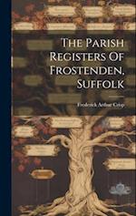 The Parish Registers Of Frostenden, Suffolk 