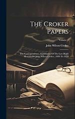 The Croker Papers: The Correspondence And Diaries Of The Late Right Honourable John Wilson Croker...1809 To 1830; Volume 1 