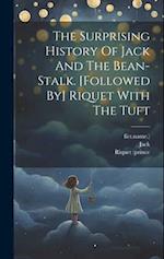 The Surprising History Of Jack And The Bean-stalk. [followed By] Riquet With The Tuft 