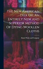 The New American Dier Or, An Entirely New And Superior Method Of Dying Woollen Cloths 