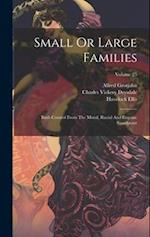 Small Or Large Families: Birth Control From The Moral, Racial And Eugenic Standpoint; Volume 25 