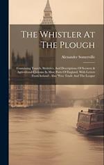 The Whistler At The Plough: Containing Travels, Statistics, And Descriptions Of Scenery & Agricultural Customs In Most Parts Of England, With Letters 