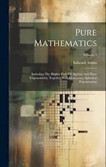 Pure Mathematics: Including The Higher Parts Of Algebra And Plane Trigonometry, Together With Elementary Spherical Trigonometry; Volume 2 