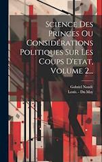 Science Des Princes Ou Considérations Politiques Sur Les Coups D'etat, Volume 2...