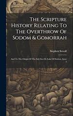 The Scripture History Relating To The Overthrow Of Sodom & Gomorrah: And To The Origin Of The Salt Sea Or Lake Of Sodom, Issue 5 