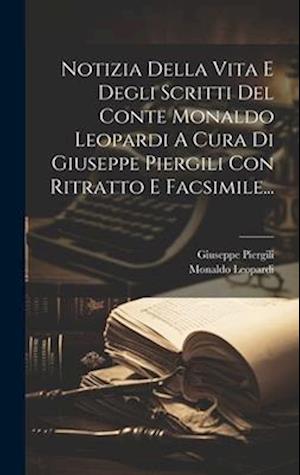 Notizia Della Vita E Degli Scritti Del Conte Monaldo Leopardi A Cura Di Giuseppe Piergili Con Ritratto E Facsimile...