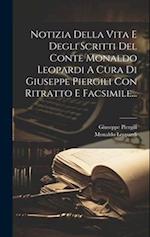 Notizia Della Vita E Degli Scritti Del Conte Monaldo Leopardi A Cura Di Giuseppe Piergili Con Ritratto E Facsimile...