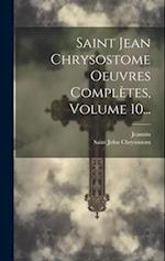 Saint Jean Chrysostome Oeuvres Complètes, Volume 10...