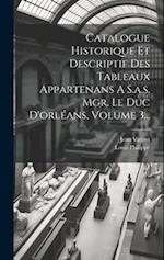 Catalogue Historique Et Descriptif Des Tableaux Appartenans A S.a.s. Mgr. Le Duc D'orléans, Volume 3...
