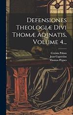 Defensiones Theologiæ Divi Thomæ Aqinatis, Volume 4...