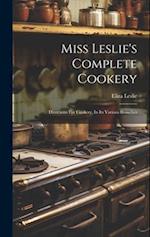 Miss Leslie's Complete Cookery: Directions For Cookery, In Its Various Branches 