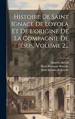 Histoire De Saint Ignace De Loyola Et De L'origine De La Compagnie De Jésus, Volume 2...