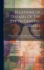 Relations Of Diseases Of The Eye To General Diseases: Forming A Supplementary Volume To Every Manual And Text-book Of Practical Medicine And Ophthalmo