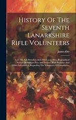History Of The Seventh Lanarkshire Rifle Volunteers: Late 4th A.d. Battalion And 29th L.r.v., Also, Biographical Notices Of Officers Past And Present,