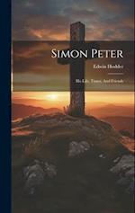 Simon Peter: His Life, Times, And Friends 