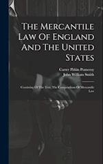 The Mercantile Law Of England And The United States: Consisting Of The Text, The Compendium Of Mercantile Law 