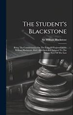 The Student's Blackstone: Being The Commentaries On The Laws Of England Of Sir William Blackstone, Knt., Abridged And Adapted To The Present State Of 