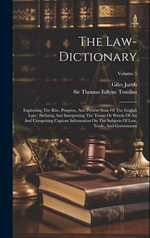 The Law-dictionary: Explaining The Rise, Progress, And Present State Of The English Law : Defining And Interpreting The Terms Or Words Of Art And Comp