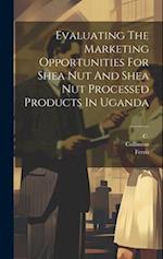 Evaluating The Marketing Opportunities For Shea Nut And Shea Nut Processed Products In Uganda 