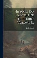 Histoire Du Canton De Fribourg, Volume 1...