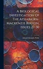 A Biological Investigation Of The Athabaska-mackenzie Region, Issues 27-30 