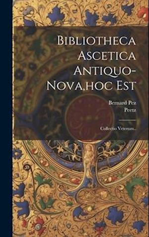 Bibliotheca Ascetica Antiquo-nova, hoc Est