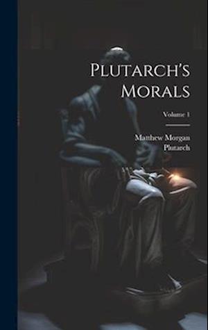 Plutarch's Morals; Volume 1