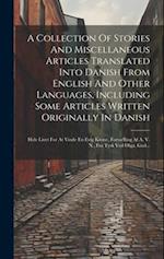 A Collection Of Stories And Miscellaneous Articles Translated Into Danish From English And Other Languages, Including Some Articles Written Originally
