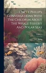 Uncle Philip's Conversations With The Children About The Whale Fishery And Polar Seas; Volume 1 