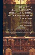 Philaletha Illustratus, Sive Introitus Apertus Ad Occlusum Regis Palatium