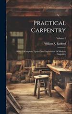 Practical Carpentry: Being A Complete, Up-to-date Explanation Of Modern Carpentry; Volume 2 