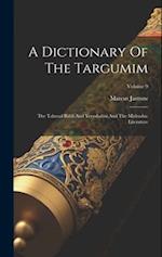 A Dictionary Of The Targumim: The Talmud Babli And Yerushalmi And The Midrashic Literature; Volume 9 