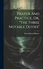 Prayer And Practice, Or, "the Three Notable Duties" 