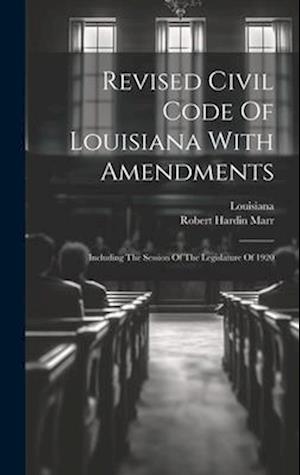 Revised Civil Code Of Louisiana With Amendments: Including The Session Of The Legislature Of 1920