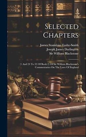 Selected Chapters: (1 And 24 To 33 Of Book 2) Of Sir William Blackstone's Commentaries On The Laws Of England