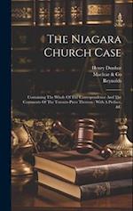 The Niagara Church Case: Containing The Whole Of The Correspondence And The Comments Of The Toronto Press Thereon : With A Preface, &c 