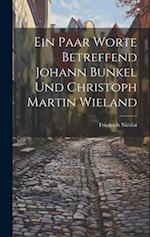 Ein Paar Worte Betreffend Johann Bunkel Und Christoph Martin Wieland 