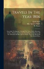 Travels In The Year 1806: From Italy To England, Through The Tyrol, Styria, Bohemia, Gallicia, Poland, And Livonia, Containing The Particulars Of The 