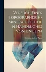 Versuch Eines Topographisch-mineralogischen Handbuches Von Ungern 