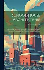 School-house Architecture: Illustrated In Seventeen Designs In Various Styles : With Full Descriptive Drawings In Plan, Elevation, Section, And Detail