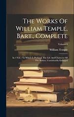 The Works Of William Temple, Bart., Complete: In 4 Vol. : To Which Is Prefixed, The Life And Character Of The Author, Considerably Enlarged; Volume 3 