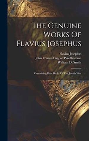 The Genuine Works Of Flavius Josephus: Containing Four Books Of The Jewish War