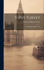Topsy Turvey: Or, Strange Sights To See 