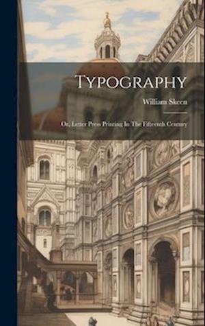 Typography: Or, Letter Press Printing In The Fifteenth Century