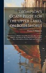 Thompson's Coast Pilot for the Upper Lakes, on Both Shores: From Chicago to Buffalo, Green Bay, Georgian Bay, and Lake Superior, Including the Rivers 