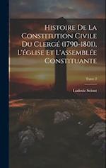 Histoire de la constitution civile du clergé (1790-1801), l'église et l'assemblée constituante; Tome 2