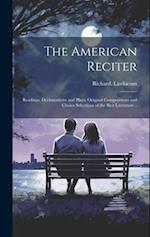 The American Reciter; Readings, Declamations and Plays, Original Compositions and Choice Selections of the Best Literature .. 