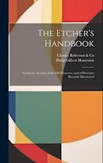 The Etcher's Handbook: Giving an Account of the Old Processes, and of Processes Recently Discovered 