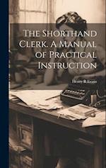 The Shorthand Clerk. A Manual of Practical Instruction 