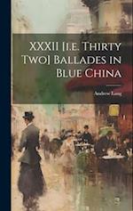 XXXII [i.e. Thirty Two] Ballades in Blue China 